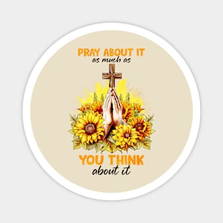 pray about it as much as you think about it Magnet